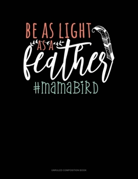 Paperback Be As Light As A Feather #Mamabird: Unruled Composition Book