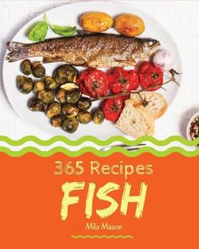 Paperback Fish 365: Enjoy 365 Days with Amazing Fish Recipes in Your Own Fish Cookbook! [book 1] Book