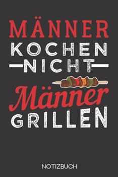 Männer kochen nicht - Männer grillen.: Notizbuch mit 120 Linierten Seiten im Format A5 (6x9 Zoll) (German Edition)
