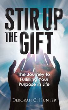 Stir Up the Gift: The Journey to Fulfilling Your Purpose in Life
