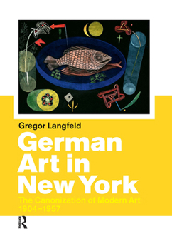Paperback German Art in New York: The Canonization of Modern Art 1904-1957 Book