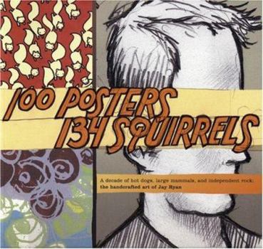 Paperback 100 Posters, 134 Squirrels: A Decade of Hot Dogs, Large Mammals, and Independent Rock: The Handcrafted Art of Jay Ryan Book
