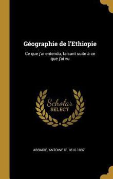 Hardcover Géographie de l'Ethiopie: Ce que j'ai entendu, faisant suite à ce que j'ai vu [French] Book