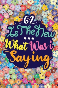 Paperback 62 Is the New ... What Was I Saying: Birthday Funny Gift Notebook 120 PAGES Book