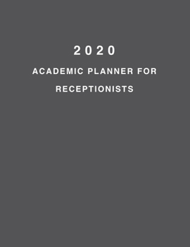 2020 Academic Planner For Receptionists: 8.5x11" 2020 Weekly And Monthly Academic Calendar With Yearly Planner