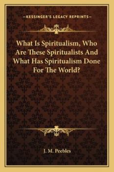Paperback What Is Spiritualism, Who Are These Spiritualists And What Has Spiritualism Done For The World? Book