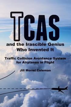 Paperback TCAS and the Irascible Genius Who Invented It: Traffic Collision Avoidance System for Airplanes in Flight Book