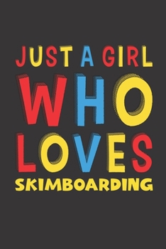 Just A Girl Who Loves Skimboarding: Funny Birthday Gift For Girl Women Who Loves Skimboarding Lined Journal Notebook 6x9 120 Pages
