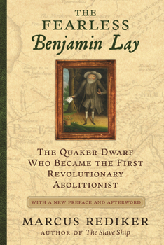 Paperback The Fearless Benjamin Lay: The Quaker Dwarf Who Became the First Revolutionary Abolitionist, with a New Pre Face and Afterword Book