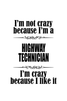Paperback I'm Not Crazy Because I'm A Highway Technician I'm Crazy Because I like It: Funny Highway Technician Notebook, Journal Gift, Diary, Doodle Gift or Not Book