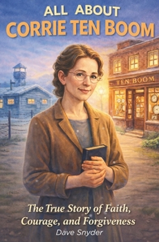 All About Corrie Ten Boom: A Story of Courage, Faith, and Forgiveness (The All About Books)