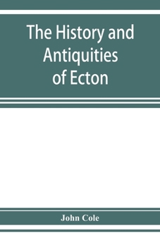 Paperback The history and antiquities of Ecton, in the county of Northampton, (England) Book