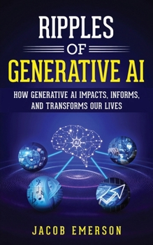 Paperback Ripples of Generative AI: How Generative AI Impacts, Informs, and Transforms Our Lives Book