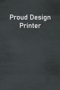 Proud Design Printer: Lined Notebook For Men, Women And Co Workers