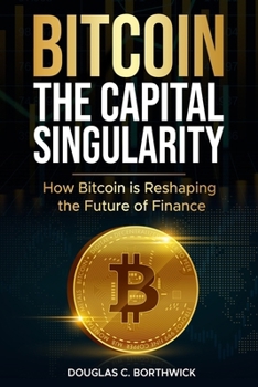 Paperback Bitcoin: The Capital Singularity: How Bitcoin is Reshaping the Future of Finance Book