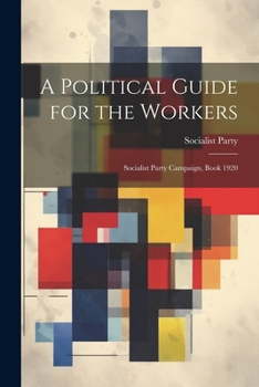 Paperback A Political Guide for the Workers: Socialist Party Campaign, Book 1920 Book