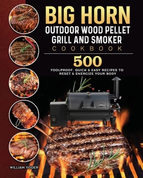 Paperback BIG HORN OUTDOOR Wood Pellet Grill & Smoker Cookbook: 500 Foolproof, Quick & Easy Recipes to Reset & Energize Your Body Book