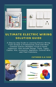 Paperback Ultimate Electric Wiring Solution Guide: A Step-by-step Guide to Learning Electric Wiring From Scratch to Professional Level with Most Common Electric Book