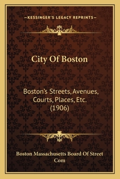 City Of Boston: Boston's Streets, Avenues, Courts, Places, Etc.