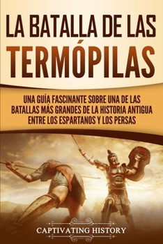 Paperback La Batalla de las Termópilas: Una Guía Fascinante sobre una de las batallas más grandes de la Historia Antigua entre los espartanos y los persas [Spanish] Book