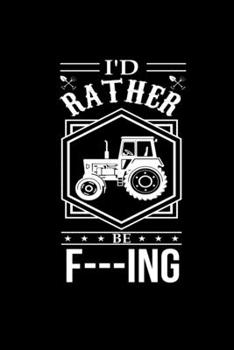 Id Rather Be F---Ing: Weekly Planner 2020 Calendar Funny Famer Gifts Tractor Cover Notebook Journal 6x9 120 Dotgrid Pages