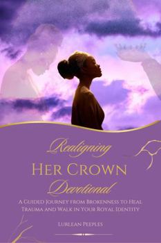 Paperback Realigning Her Crown Devotional: A Guided Journey from Brokenness to Heal Trauma and Walk in Your Royal Identity Book