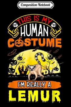 Composition Notebook: This Is My HUMAN COSTUME I'm Really A Lemur Gift  Journal/Notebook Blank Lined Ruled 6x9 100 Pages