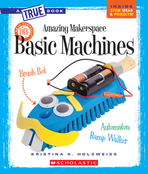 Amazing Makerspace DIY Basic Machines - Book  of the A True Book
