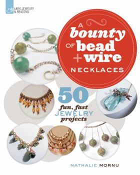 Paperback A Bounty of Bead & Wire Necklaces: 50 Fun, Fast Jewelry Projects Book