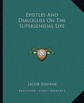 Epistles And Dialogues On The Supersensual Life