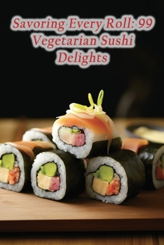 Paperback Savoring Every Roll: 99 Vegetarian Sushi Delights Book