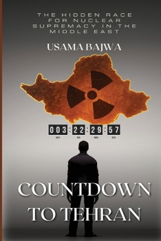 Countdown to Tehran: The Hidden Race for Nuclear Supremacy in the Middle East