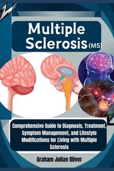 Paperback Multiple Sclerosis (MS): Comprehensive Guide to Diagnosis, Treatment, Symptom Management, and Lifestyle Modifications for Living with Multiple Scleros Book