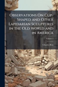 Paperback Observations On Cup-Shaped and Other Lapidarian Sculptures in the Old World and in America; Volume 5 Book