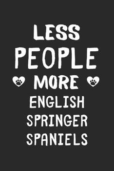 Less People More English Springer Spaniels: Lined Journal, 120 Pages, 6 x 9, Funny English Springer Spaniel Gift Idea, Black Matte Finish (Less People More English Springer Spaniels Journal)