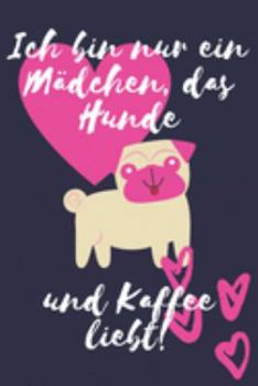 Ich bin nur ein Mädchen, das Hunde und Kaffee liebt!: Hunde Geschenk Frauen Liniertes Notizbuch oder Journal zum selber ausfüllen (German Edition)
