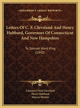 Letters Of C. F. Cleveland And Henry Hubbard, Governors Of Connecticut And New Hampshire: To Samuel Ward King