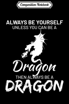 Paperback Composition Notebook: Always be yourself except you can be Dragon Funny Journal/Notebook Blank Lined Ruled 6x9 100 Pages Book