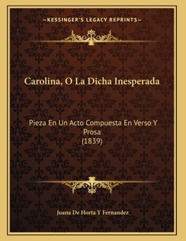 Paperback Carolina, O La Dicha Inesperada: Pieza En Un Acto Compuesta En Verso Y Prosa (1839) [Spanish] Book