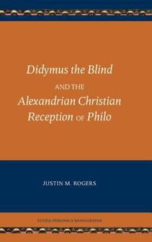 Didymus the Blind and the Alexandrian Christian Reception of Philo (Studia Philonica Monograph 8) - Book  of the Studia Philonica Annual and Monographs