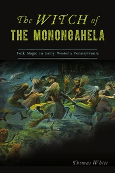 Paperback The Witch of the Monongahela: Folk Magic in Early Western Pennsylvania Book