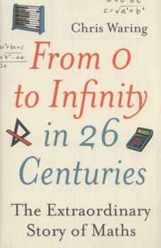 Hardcover From 0 to Infinity in 26 Centuries: The Extraordinary Story of Maths Book