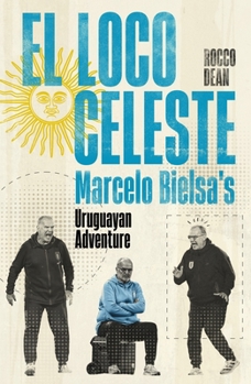 Hardcover El Loco Celeste: Marcelo Bielsa's Adventure with the Uruguay National Team Book