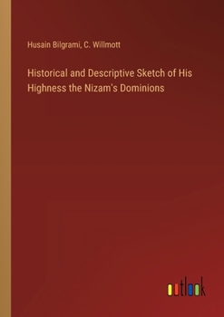 Paperback Historical and Descriptive Sketch of His Highness the Nizam's Dominions Book