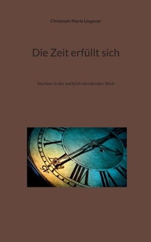 Die Zeit erfüllt sich: Sterben in der weiblich werdenden Welt (German Edition)
