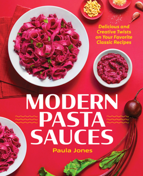 Paperback Modern Pasta Sauces: Delicious and Creative Twists on Your Favorite Classic Recipes Book