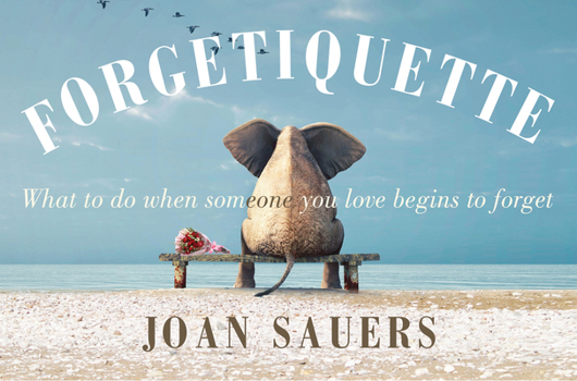Hardcover Forgetiquette: What to Do When Someone You Love Begins to Forget Book