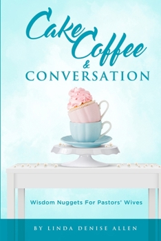Paperback Cake, Coffee and Conversation: Wisdom Nuggets for Pastors' Wives Book