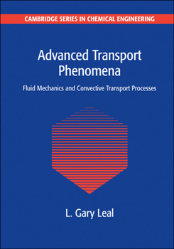 Advanced Transport Phenomena: Fluid Mechanics and Convective Transport Processes - Book  of the Cambridge Series in Chemical Engineering