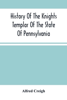 Paperback History Of The Knights Templar Of The State Of Pennsylvania From February 14Th, A.D. 1794 To November 13Th, A.D., 1866: A.O 748. A.O.E.P. 69 Prepared Book